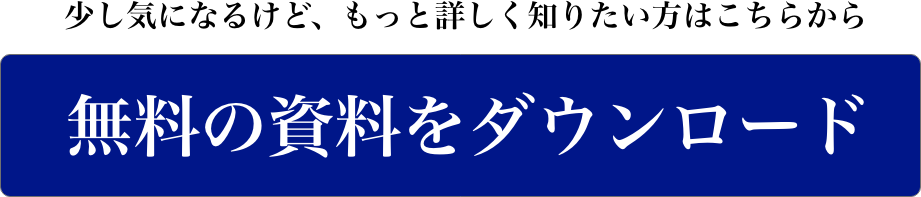 少し知りたいけどもっと詳しく知りたい方はこちらから！無料資料をダウンロード！